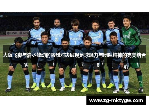 大阪飞脚与清水鼓动的激烈对决展现足球魅力与团队精神的完美结合