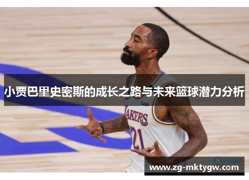 小贾巴里史密斯的成长之路与未来篮球潜力分析