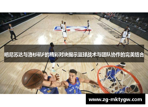 明尼苏达与洛杉矶F的精彩对决揭示篮球战术与团队协作的完美结合