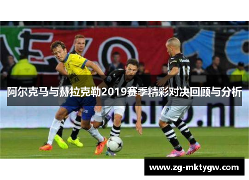 阿尔克马与赫拉克勒2019赛季精彩对决回顾与分析